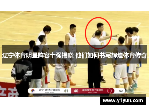 辽宁体育明星阵容十强揭晓 他们如何书写辉煌体育传奇