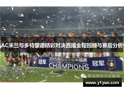 AC米兰与多特蒙德精彩对决直播全程回顾与赛后分析